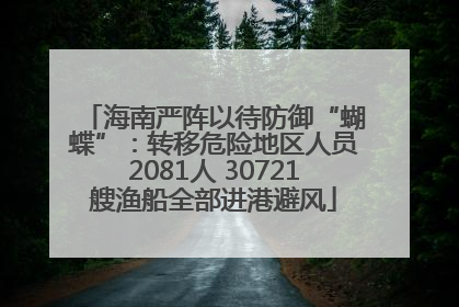 海南严阵以待防御“蝴蝶”：转移危险地区人员2081人 30721艘渔船全部进港避风