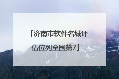 济南市软件名城评估位列全国第7