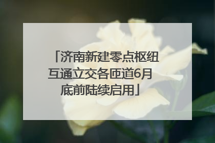 济南新建零点枢纽互通立交各匝道6月底前陆续启用