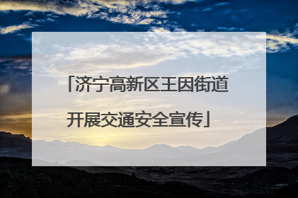 济宁高新区王因街道开展交通安全宣传