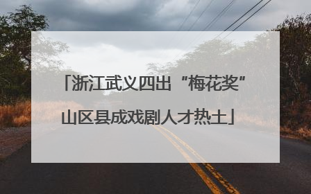 浙江武义四出“梅花奖” 山区县成戏剧人才热土