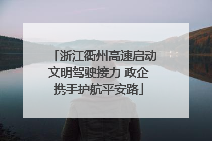 浙江衢州高速启动文明驾驶接力 政企携手护航平安路