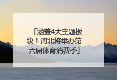 涵盖4大主题板块！河北将举办第六届体育消费季