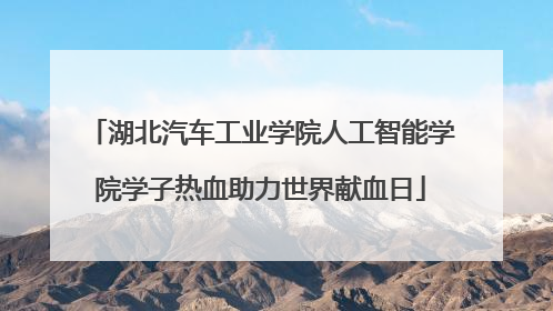 湖北汽车工业学院人工智能学院学子热血助力世界献血日