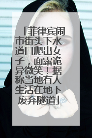 菲律宾闹市街头下水道口爬出女子，面露诡异微笑！据称当地有人生活在地下废弃隧道