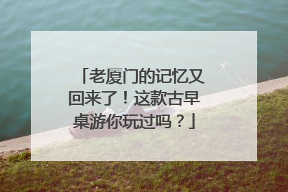 老厦门的记忆又回来了！这款古早桌游你玩过吗？