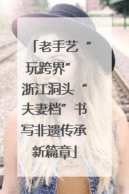 老手艺“玩跨界” 浙江洞头“夫妻档”书写非遗传承新篇章