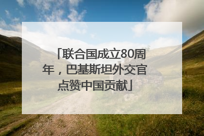 联合国成立80周年，巴基斯坦外交官点赞中国贡献