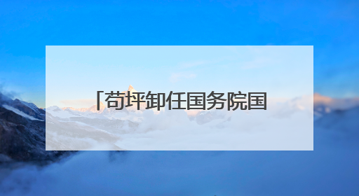 苟坪卸任国务院国资委副主任，已任中国星网集团董事长
