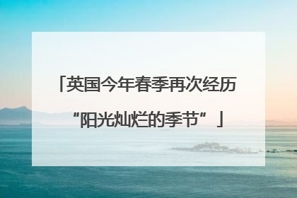 英国今年春季再次经历“阳光灿烂的季节”