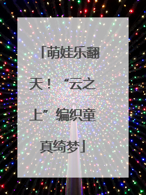 萌娃乐翻天！“云之上”编织童真绮梦