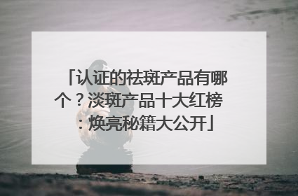 认证的祛斑产品有哪个？淡斑产品十大红榜：焕亮秘籍大公开