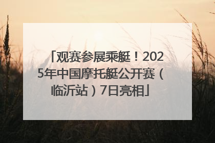 观赛参展乘艇！2025年中国摩托艇公开赛（临沂站）7日亮相