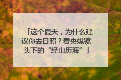 这个夏天，为什么建议你去日照？看央媒镜头下的“经山历海”