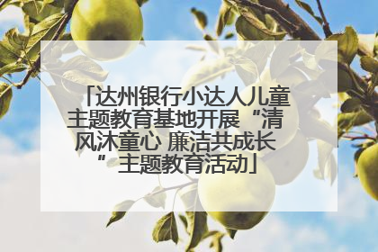达州银行小达人儿童主题教育基地开展“清风沐童心 廉洁共成长”主题教育活动