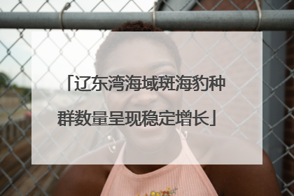 辽东湾海域斑海豹种群数量呈现稳定增长