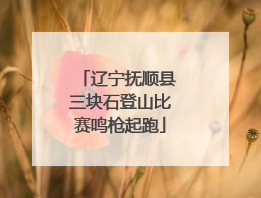 辽宁抚顺县三块石登山比赛鸣枪起跑