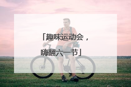 趣味运动会，嗨翻六一节