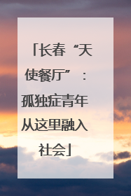 长春“天使餐厅”：孤独症青年从这里融入社会