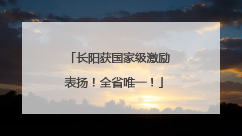 长阳获国家级激励表扬！全省唯一！