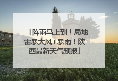 阵雨马上到！局地雷暴大风+暴雨！陕西最新天气预报