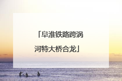 阜淮铁路跨涡河特大桥合龙