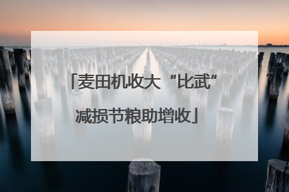 麦田机收大“比武” 减损节粮助增收