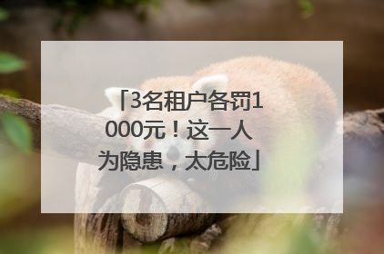 3名租户各罚1000元！这一人为隐患，太危险