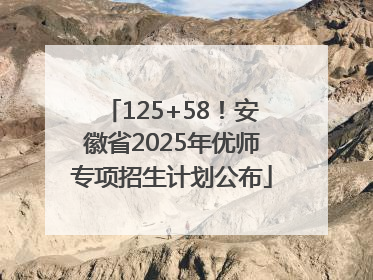 125+58！安徽省2025年优师专项招生计划公布