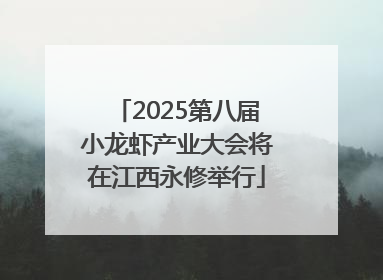 2025第八届小龙虾产业大会将在江西永修举行
