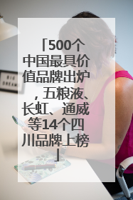 500个中国最具价值品牌出炉，五粮液、长虹、通威等14个四川品牌上榜