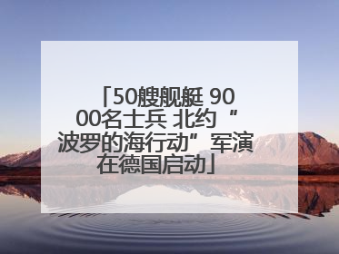 50艘舰艇 9000名士兵 北约“波罗的海行动”军演在德国启动