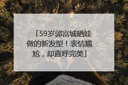 59岁郭富城晒娃做的新发型！表情尴尬，却直呼完美