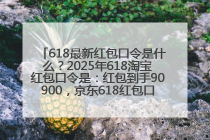 618最新红包口令是什么？2025年618淘宝红包口令是：红包到手90900，京东618红包口令是：红包到手798