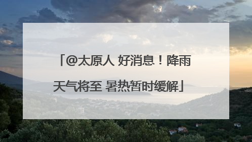 @太原人 好消息！降雨天气将至 暑热暂时缓解