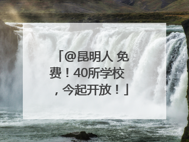 @昆明人 免费！40所学校，今起开放！
